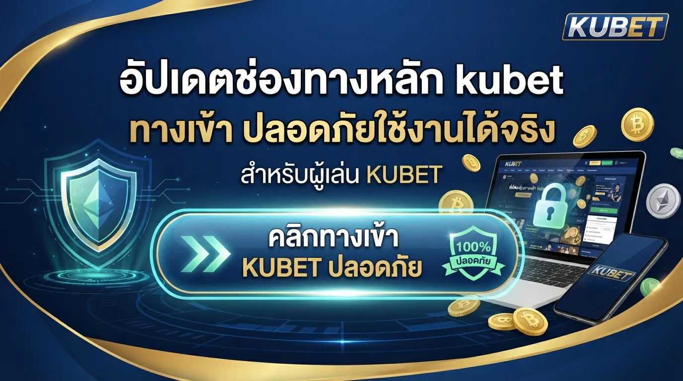 อัปเดตช่องทางหลัก kubet ทาง เข้า ปลอดภัยใช้งานได้จริงสำหรับผู้เล่น KUBET